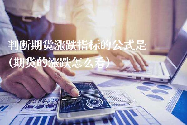 判断期货涨跌指标的公式是(期货的涨跌怎么看)_https://www.xmqjcw.com_期货百科_第1张