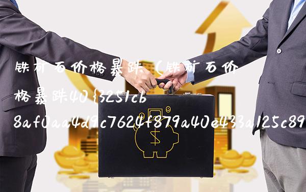铁矿石价格暴跌（铁矿石价格暴跌40%）_https://www.xmqjcw.com_期货投资_第1张