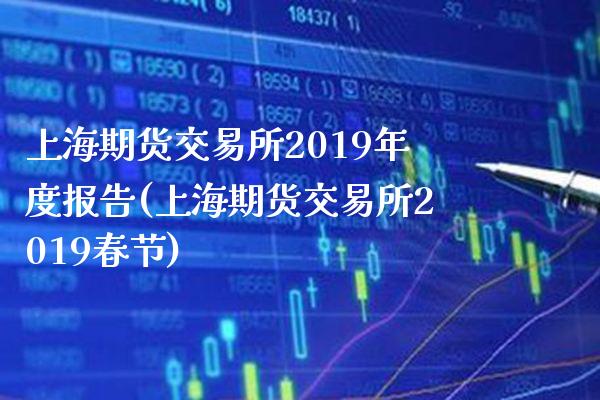 上海期货交易所2019年度报告(上海期货交易所2019春节)_https://www.xmqjcw.com_期货百科_第1张