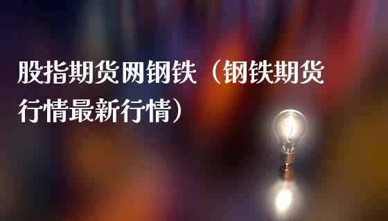 股指期货网钢铁（钢铁期货行情最新行情）_https://www.xmqjcw.com_期货投资_第1张