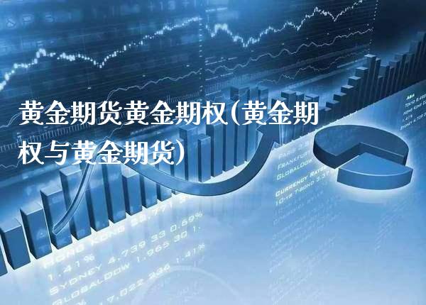 黄金期货黄金期权(黄金期权与黄金期货)_https://www.xmqjcw.com_期货百科_第1张