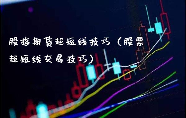 股指期货超短线技巧（股票超短线交易技巧）_https://www.xmqjcw.com_期货投资_第1张