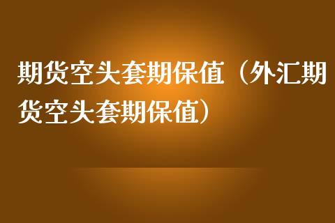 期货空头套期保值（外汇期货空头套期保值）_https://www.xmqjcw.com_期货直播室_第1张