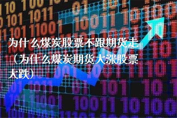 为什么煤炭股票不跟期货走（为什么煤炭期货大涨股票大跌）_https://www.xmqjcw.com_期货直播室_第1张