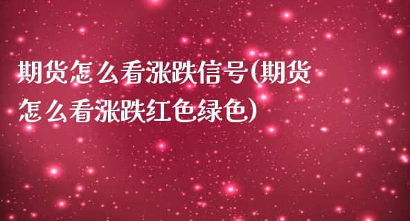 期货怎么看涨跌信号(期货怎么看涨跌红色绿色)_https://www.xmqjcw.com_期货开户_第1张