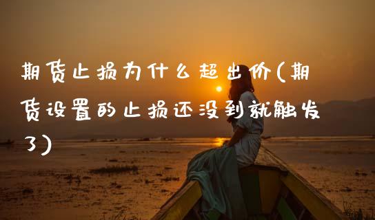 期货止损为什么超出价(期货设置的止损还没到就触发了)_https://www.xmqjcw.com_期货百科_第1张
