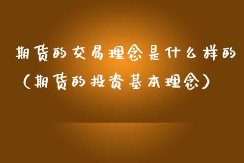 期货的交易理念是什么样的（期货的投资基本理念）_https://www.xmqjcw.com_期货行情_第1张