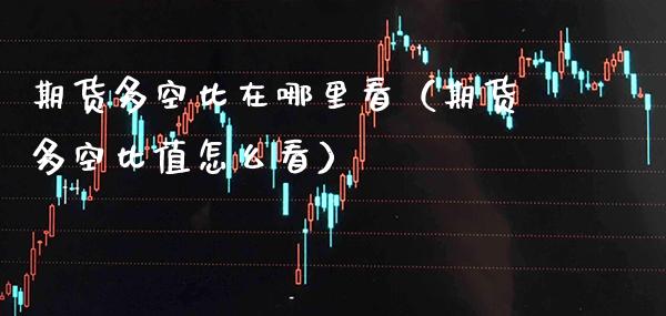 期货多空比在哪里看（期货多空比值怎么看）_https://www.xmqjcw.com_期货直播室_第1张