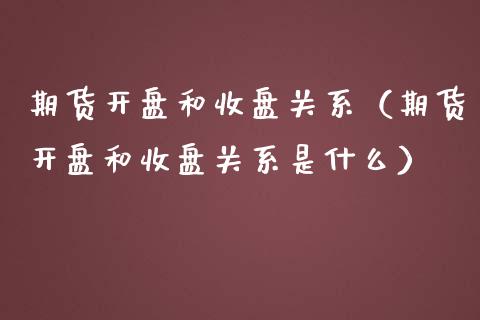 期货**和收盘关系（期货**和收盘关系是什么）_https://www.xmqjcw.com_期货直播室_第1张
