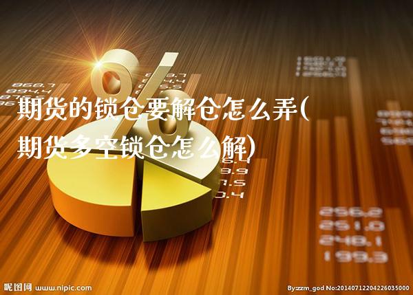 期货的锁仓要解仓怎么弄(期货多空锁仓怎么解)_https://www.xmqjcw.com_期货百科_第1张