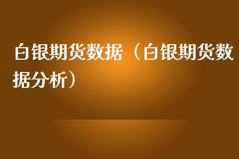 白银期货数据（白银期货数据分析）_https://www.xmqjcw.com_期货直播室_第1张