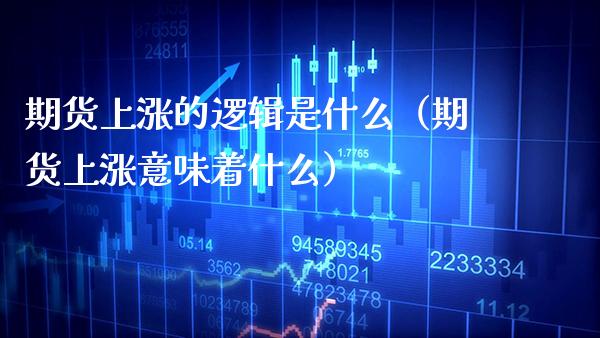 期货上涨的逻辑是什么（期货上涨意味着什么）_https://www.xmqjcw.com_期货行情_第1张