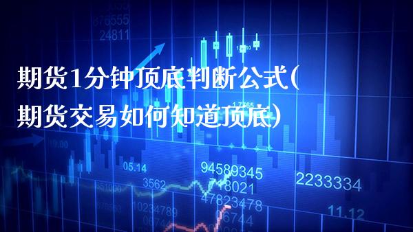 期货1分钟顶底判断公式(期货交易如何知道顶底)_https://www.xmqjcw.com_期货百科_第1张