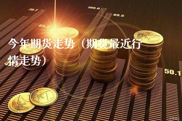 今年期货走势（期货最近行情走势）_https://www.xmqjcw.com_期货直播室_第1张