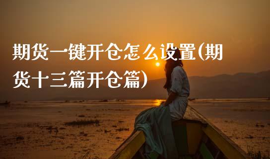 期货一键开仓怎么设置(期货十三篇开仓篇)_https://www.xmqjcw.com_期货百科_第1张