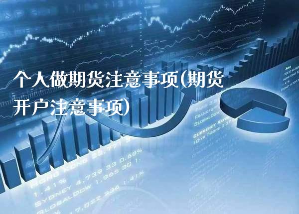 个人做期货注意事项(期货开户注意事项)_https://www.xmqjcw.com_期货直播室_第1张
