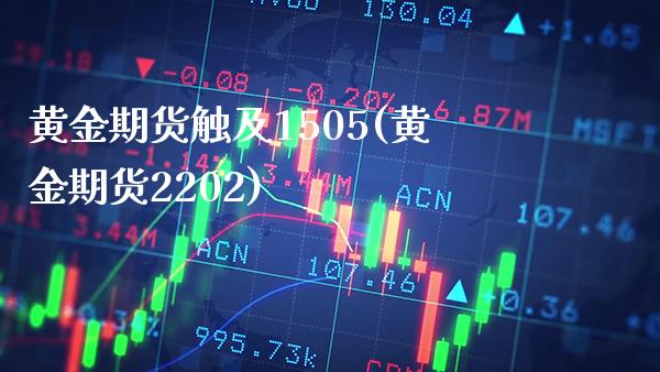 黄金期货触及1505(黄金期货2202)_https://www.xmqjcw.com_期货投资_第1张