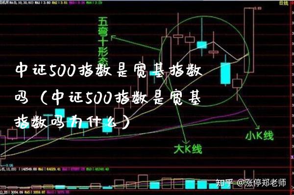 中证500指数是宽基指数吗（中证500指数是宽基指数吗为什么）_https://www.xmqjcw.com_期货直播室_第1张