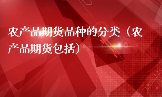 农产品期货品种的分类（农产品期货包括）_https://www.xmqjcw.com_期货直播室_第1张