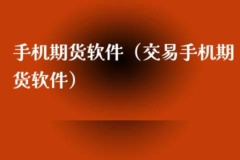 手机期货软件（交易手机期货软件）_https://www.xmqjcw.com_期货投资_第1张