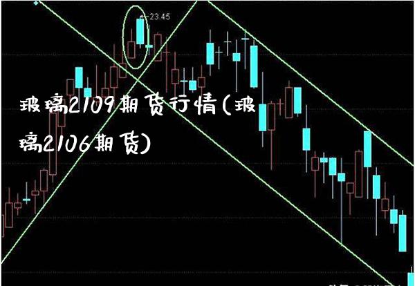 玻璃2109期货行情(玻璃2106期货)_https://www.xmqjcw.com_期货直播室_第1张