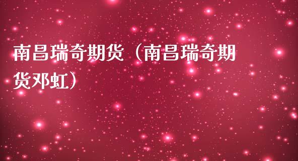 南昌瑞奇期货（南昌瑞奇期货虹）_https://www.xmqjcw.com_期货行情_第1张