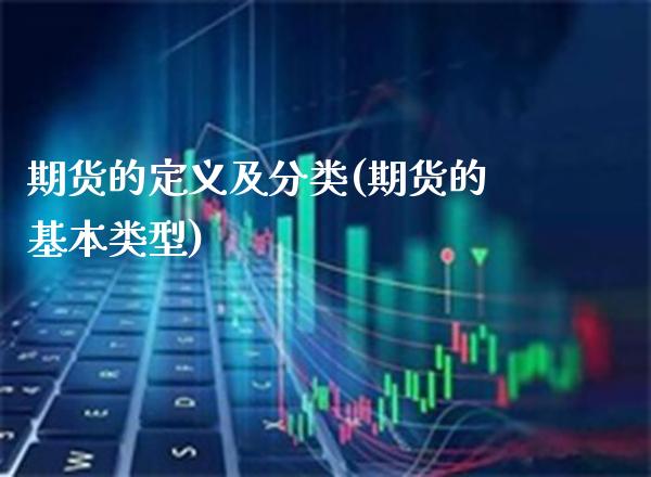 期货的定义及分类(期货的基本类型)_https://www.xmqjcw.com_期货投资_第1张