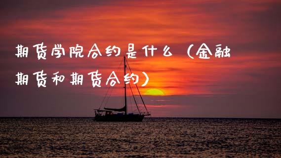 期货学院合约是什么（金融期货和期货合约）_https://www.xmqjcw.com_期货直播室_第1张