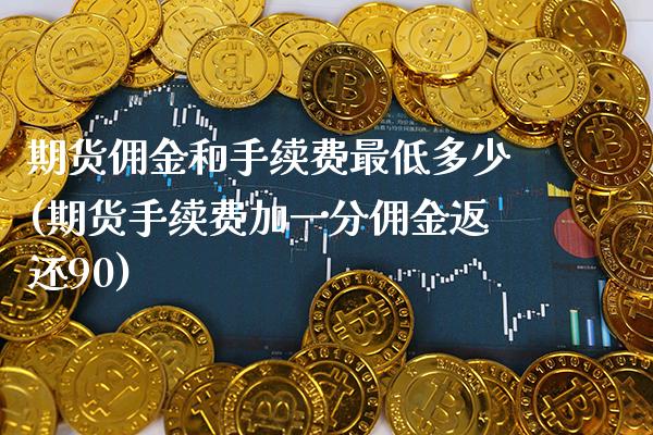 期货佣金和手续费最低多少(期货手续费加一分佣金返还90)_https://www.xmqjcw.com_期货百科_第1张