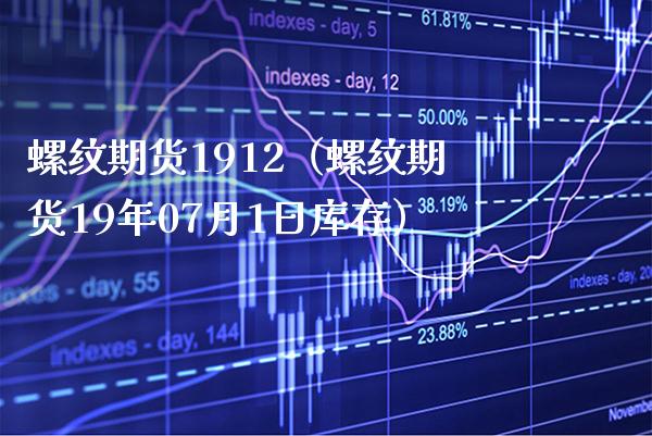螺纹期货1912（螺纹期货19年07月1日库存）_https://www.xmqjcw.com_期货投资_第1张
