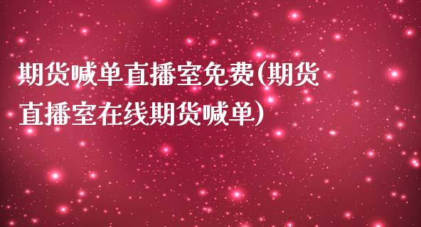 期货喊单直播室免费(期货直播室在线期货喊单)_https://www.xmqjcw.com_期货百科_第1张