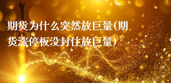 期货为什么突然放巨量(期货涨停板没封住放巨量)_https://www.xmqjcw.com_期货百科_第1张
