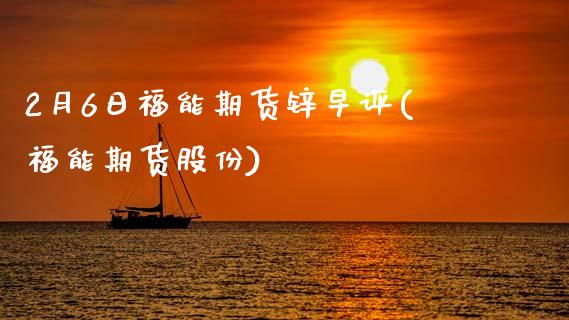 2月6日福能期货锌早评(福能期货股份)_https://www.xmqjcw.com_基金理财_第1张