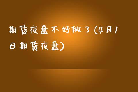 期货夜盘不好做了(4月1日期货夜盘)_https://www.xmqjcw.com_基金理财_第1张