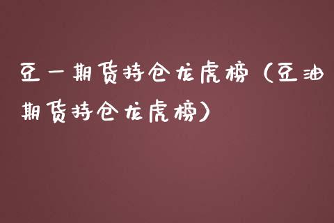豆**货持仓龙虎榜（豆油期货持仓龙虎榜）_https://www.xmqjcw.com_期货行情_第1张