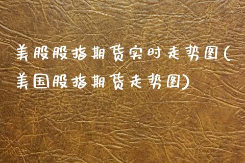 美股股指期货实时走势图(美国股指期货走势图)_https://www.xmqjcw.com_期货直播室_第1张