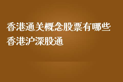 香港通关概念股票有哪些 香港沪深股通_https://www.xmqjcw.com_股票投资_第1张