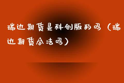 瑞达期货是科创版的吗（瑞达期货合法吗）_https://www.xmqjcw.com_期货直播室_第1张