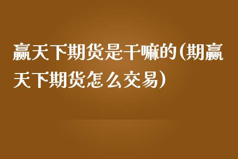 赢天下期货是的(期赢天下期货怎么交易)_https://www.xmqjcw.com_基金理财_第1张