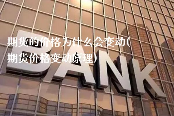 期货的价格为什么会变动(期货价格变动原理)_https://www.xmqjcw.com_期货开户_第1张