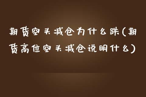 期货空头减仓为什么跌(期货高位空头减仓说明什么)_https://www.xmqjcw.com_期货百科_第1张