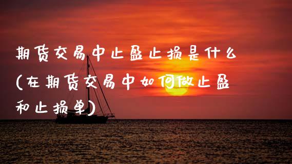 期货交易中止盈止损是什么(在期货交易中如何做止盈和止损单)_https://www.xmqjcw.com_期货百科_第1张