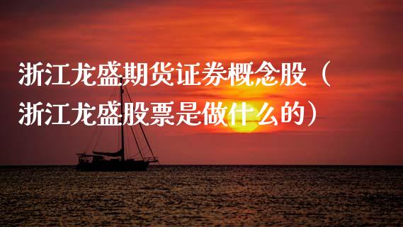浙江龙盛期货证券概念股（浙江龙盛股票是做什么的）_https://www.xmqjcw.com_期货行情_第1张