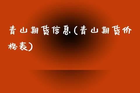 青山期货信息(青山期货价格表)_https://www.xmqjcw.com_期货开户_第1张