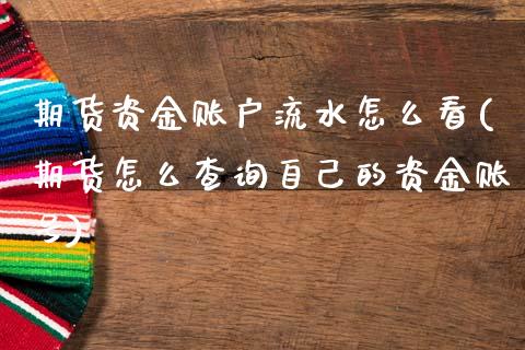 期货资金账户流水怎么看(期货怎么查询自己的资金账号)_https://www.xmqjcw.com_期货开户_第1张