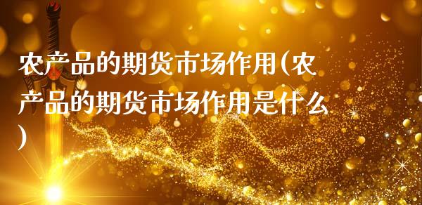 农产品的期货市场作用(农产品的期货市场作用是什么)_https://www.xmqjcw.com_期货百科_第1张