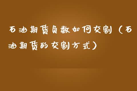 石油期货负数如何交割（石油期货的交割方式）_https://www.xmqjcw.com_期货直播室_第1张