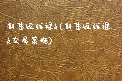 期货短线*k(期货短线*k交易策略)_https://www.xmqjcw.com_期货行情_第1张
