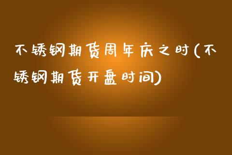 不锈钢期货之时(不锈钢期货开盘时间)_https://www.xmqjcw.com_期货直播室_第1张