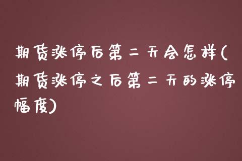 期货涨停后第二天会怎样(期货涨停之后第二天的涨停幅度)_https://www.xmqjcw.com_期货直播室_第1张